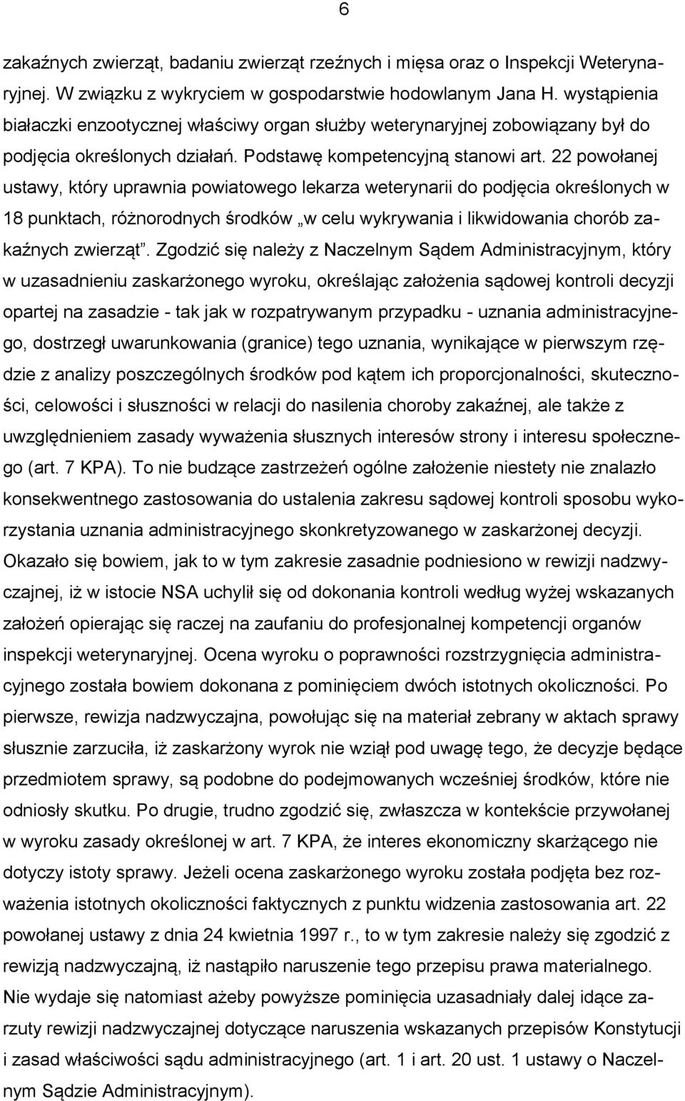 22 powołanej ustawy, który uprawnia powiatowego lekarza weterynarii do podjęcia określonych w 18 punktach, różnorodnych środków w celu wykrywania i likwidowania chorób zakaźnych zwierząt.