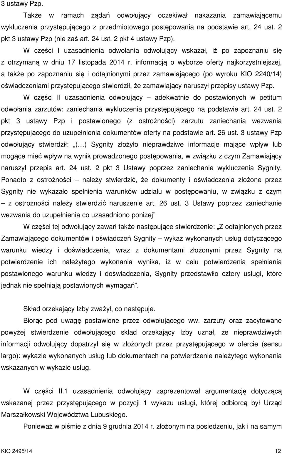 informacją o wyborze oferty najkorzystniejszej, a także po zapoznaniu się i odtajnionymi przez zamawiającego (po wyroku KIO 2240/14) oświadczeniami przystępującego stwierdził, że zamawiający naruszył