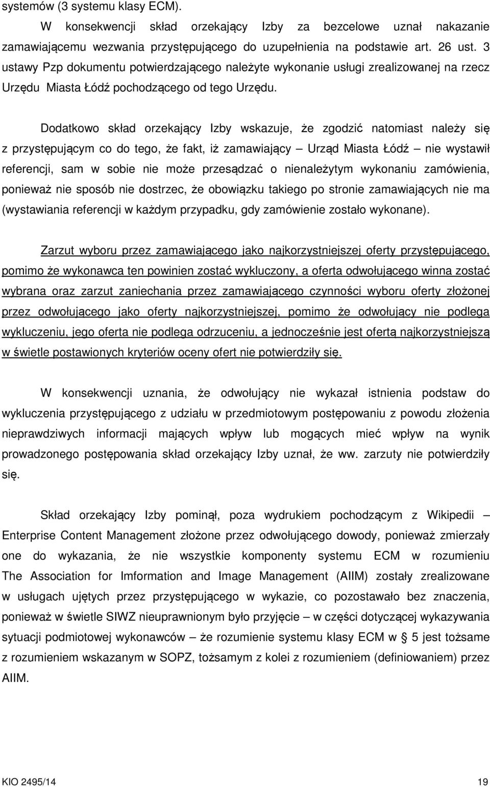 Dodatkowo skład orzekający Izby wskazuje, że zgodzić natomiast należy się z przystępującym co do tego, że fakt, iż zamawiający Urząd Miasta Łódź nie wystawił referencji, sam w sobie nie może