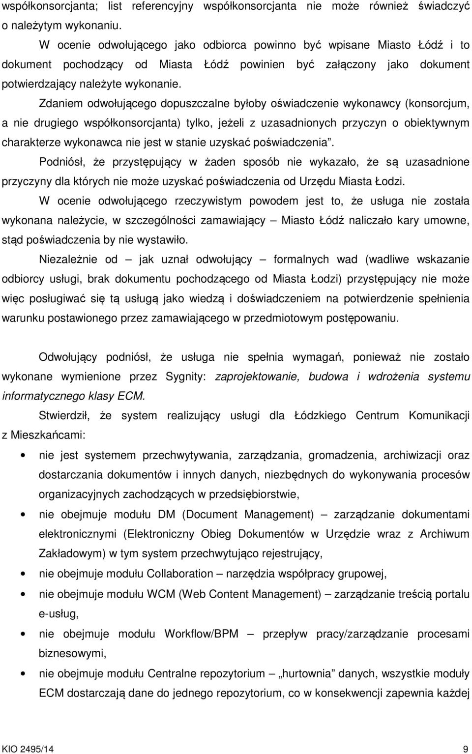 Zdaniem odwołującego dopuszczalne byłoby oświadczenie wykonawcy (konsorcjum, a nie drugiego współkonsorcjanta) tylko, jeżeli z uzasadnionych przyczyn o obiektywnym charakterze wykonawca nie jest w