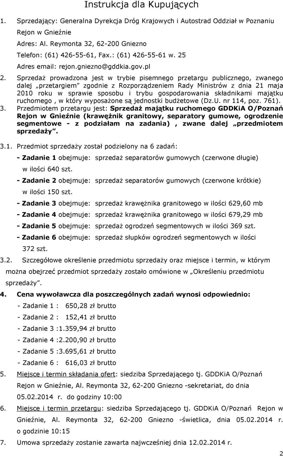 SprzedaŜ prowadzona jest w trybie pisemnego przetargu publicznego, zwanego dalej przetargiem zgodnie z Rozporządzeniem Rady Ministrów z dnia 21 maja 2010 roku w sprawie sposobu i trybu gospodarowania