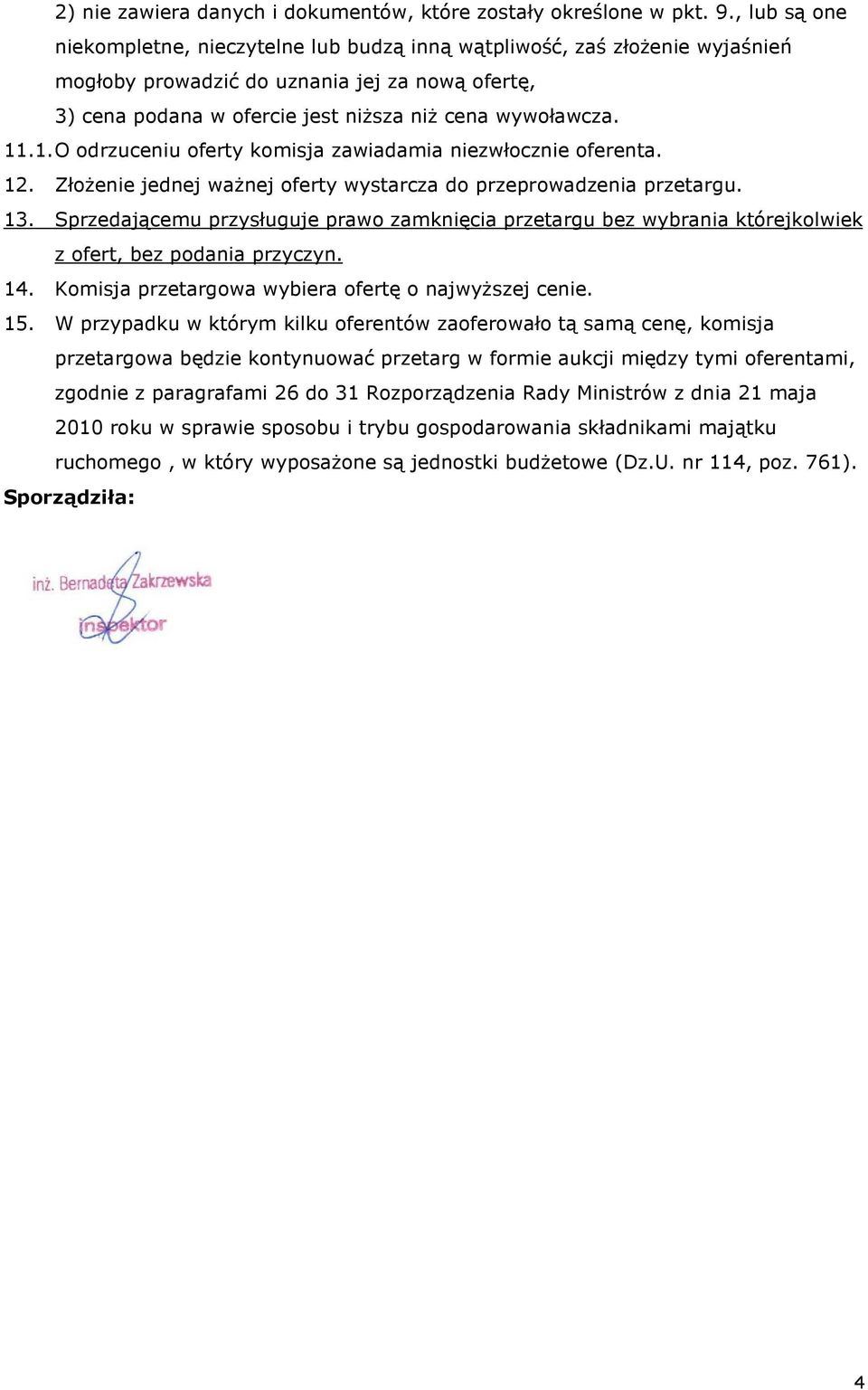 1. O odrzuceniu oferty komisja zawiadamia niezwłocznie oferenta. 12. ZłoŜenie jednej waŝnej oferty wystarcza do przeprowadzenia przetargu. 13.