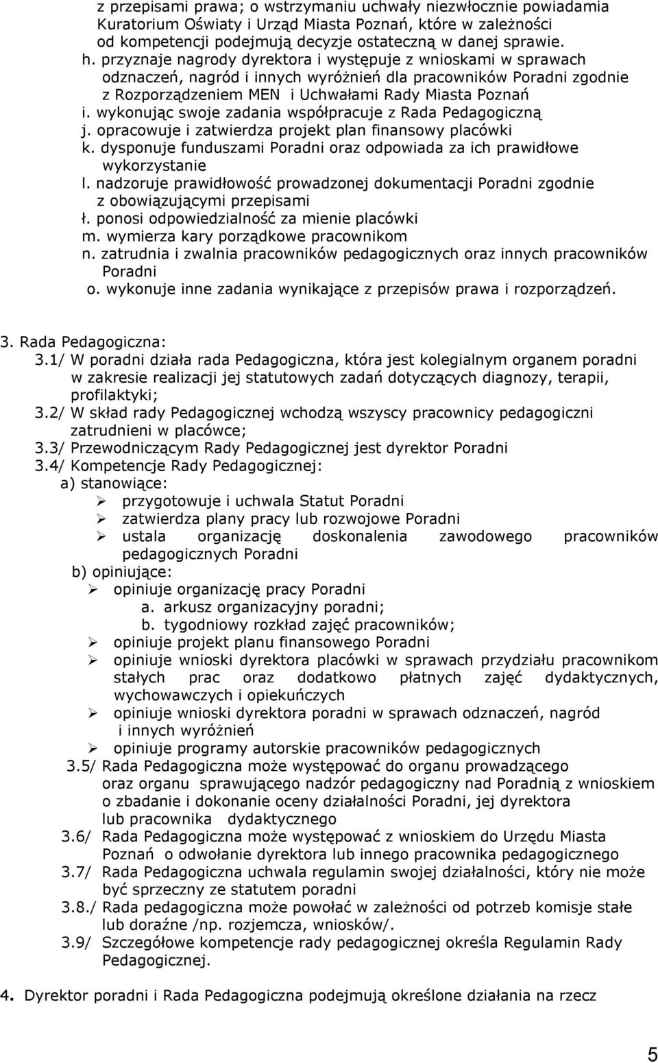 wykonując swoje zadania współpracuje z Rada Pedagogiczną j. opracowuje i zatwierdza projekt plan finansowy placówki k. dysponuje funduszami Poradni oraz odpowiada za ich prawidłowe wykorzystanie l.