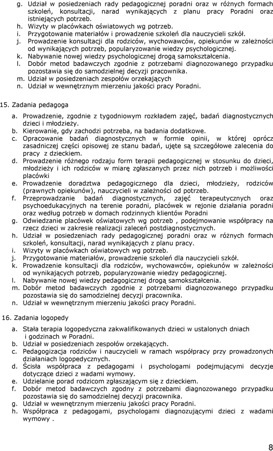 Prowadzenie konsultacji dla rodziców, wychowawców, opiekunów w zależności od wynikających potrzeb, popularyzowanie wiedzy psychologicznej. k. Nabywanie nowej wiedzy psychologicznej drogą samokształcenia.