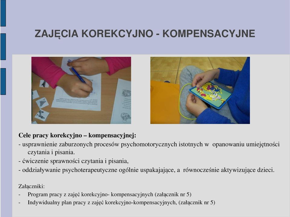 -ćwiczenie sprawności czytania i pisania, - oddziaływanie psychoterapeutyczne ogólnie uspakajające, a równocześnie