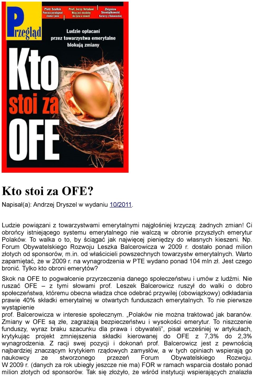 Forum Obywatelskiego Rozwoju Leszka Balcerowicza w 2009 r. dostało ponad milion złotych od sponsorów, m.in. od właścicieli powszechnych towarzystw emerytalnych. Warto zapamiętać, że w 2009 r.