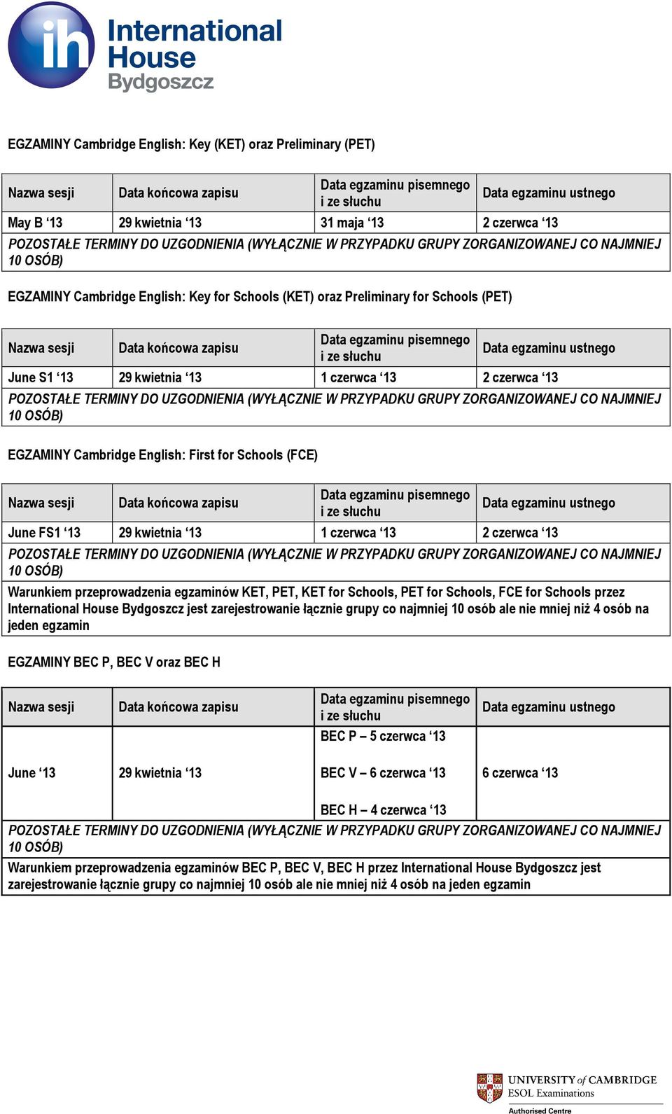 KET for Schools, PET for Schools, FCE for Schools przez International House Bydgoszcz jest zarejestrowanie łącznie grupy co najmniej 10 osób ale nie mniej niż 4 osób na jeden egzamin EGZAMINY BEC P,