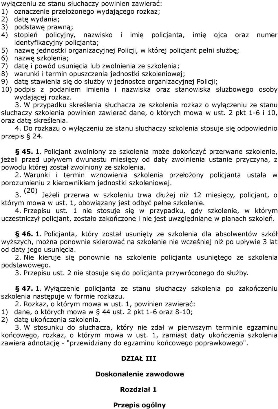 termin opuszczenia jednostki szkoleniowej; 9) datę stawienia się do służby w jednostce organizacyjnej Policji; 10) podpis z podaniem imienia i nazwiska oraz stanowiska służbowego osoby wydającej