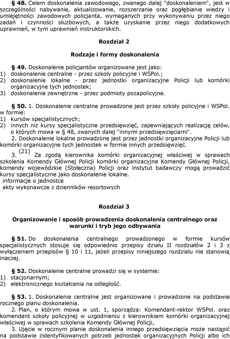 Doskonalenie policjantów organizowane jest jako: 1) doskonalenie centralne - przez szkoły policyjne i WSPol.