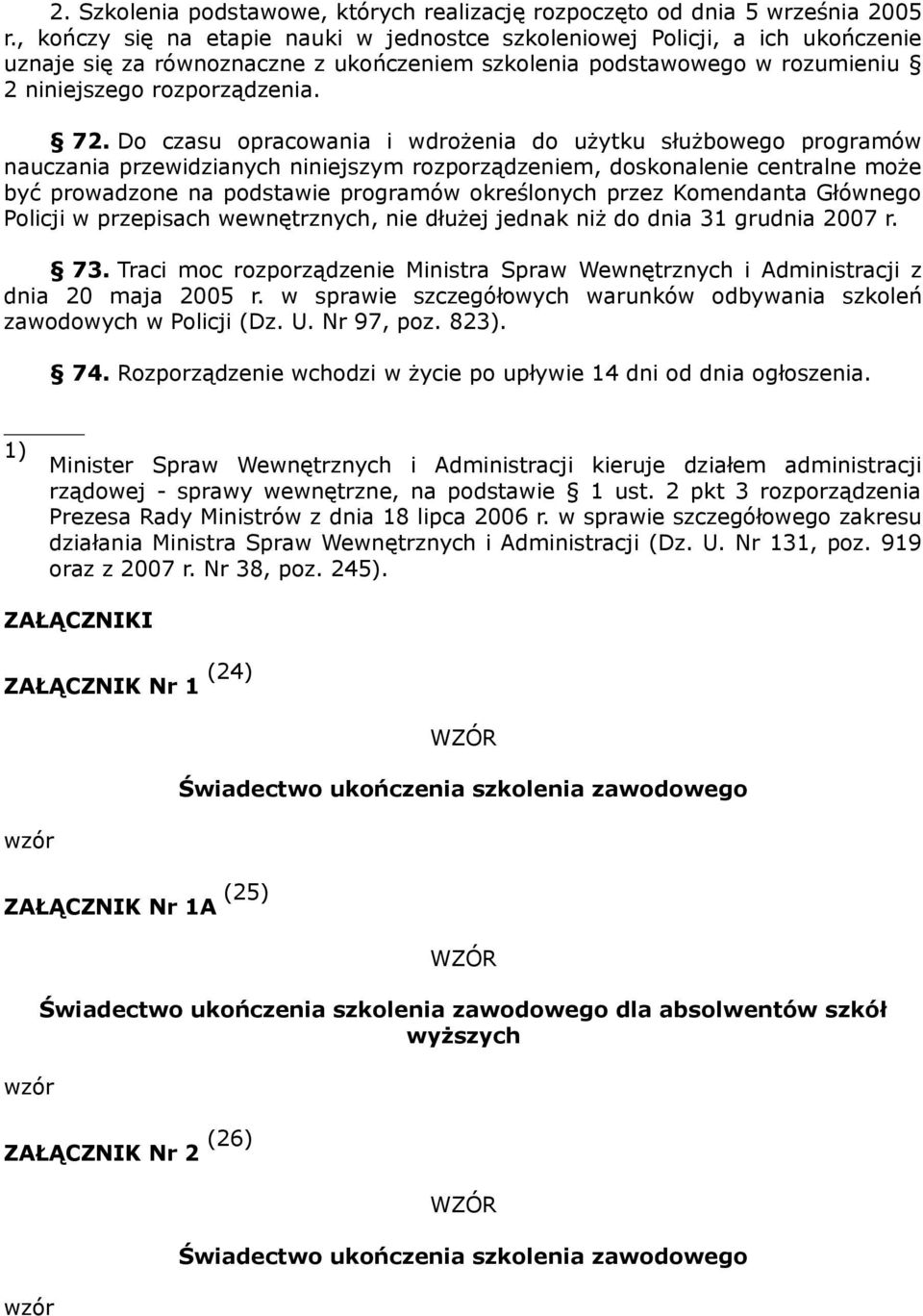 Do czasu opracowania i wdrożenia do użytku służbowego programów nauczania przewidzianych niniejszym rozporządzeniem, doskonalenie centralne może być prowadzone na podstawie programów określonych