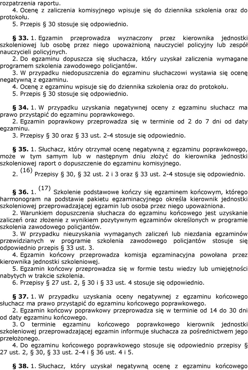 Do egzaminu dopuszcza się słuchacza, który uzyskał zaliczenia wymagane programem szkolenia zawodowego policjantów. 3.