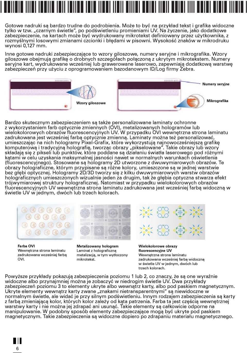 Wysokość znaków w mikrodruku wynosi 0,127 mm. Inne gotowe nadruki zabezpieczające to wzory giloszowe, numery seryjne i mikrografika.