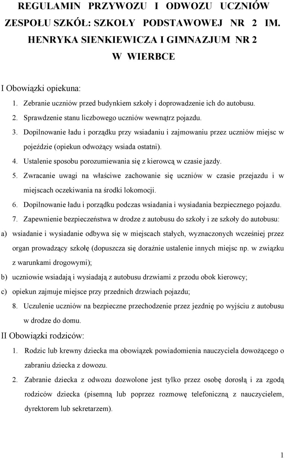 Dopilnowanie ładu i porządku przy wsiadaniu i zajmowaniu przez uczniów miejsc w pojeździe (opiekun odwożący wsiada ostatni). 4. Ustalenie sposobu porozumiewania się z kierowcą w czasie jazdy. 5.