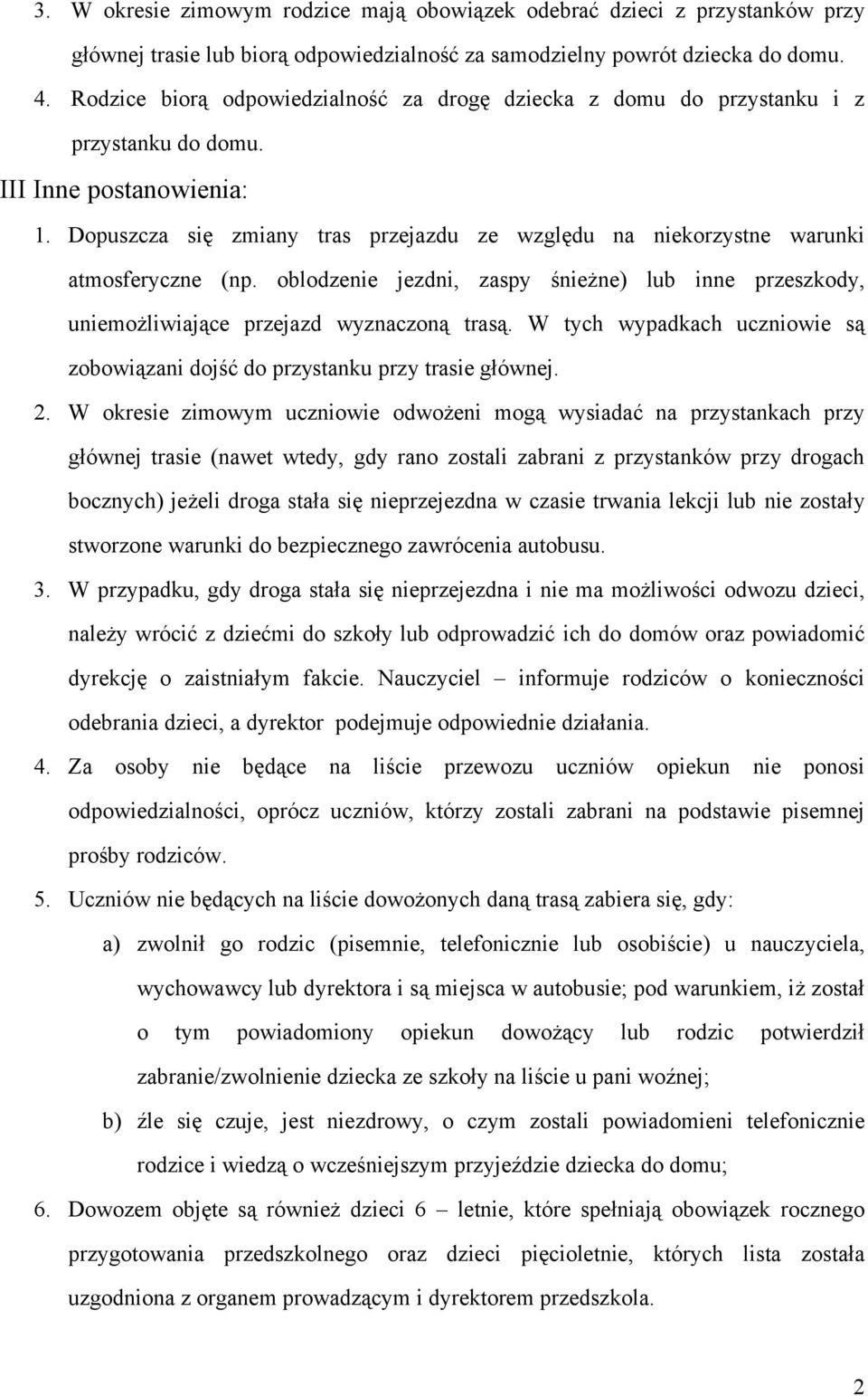 Dopuszcza się zmiany tras przejazdu ze względu na niekorzystne warunki atmosferyczne (np. oblodzenie jezdni, zaspy śnieżne) lub inne przeszkody, uniemożliwiające przejazd wyznaczoną trasą.