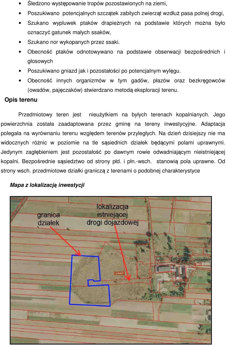 Obecność ptaków odnotowywano na podstawie obserwacji bezpośrednich i głosowych Poszukiwano gniazd jak i pozostałości po potencjalnym wylęgu.