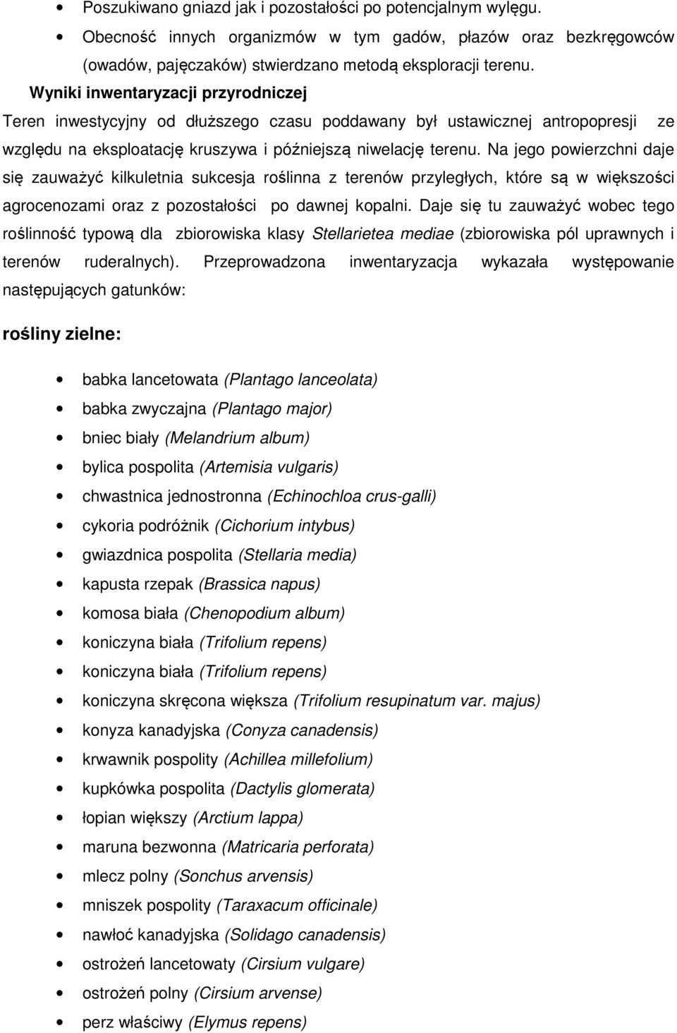 Na jego powierzchni daje się zauważyć kilkuletnia sukcesja roślinna z terenów przyległych, które są w większości agrocenozami oraz z pozostałości po dawnej kopalni.