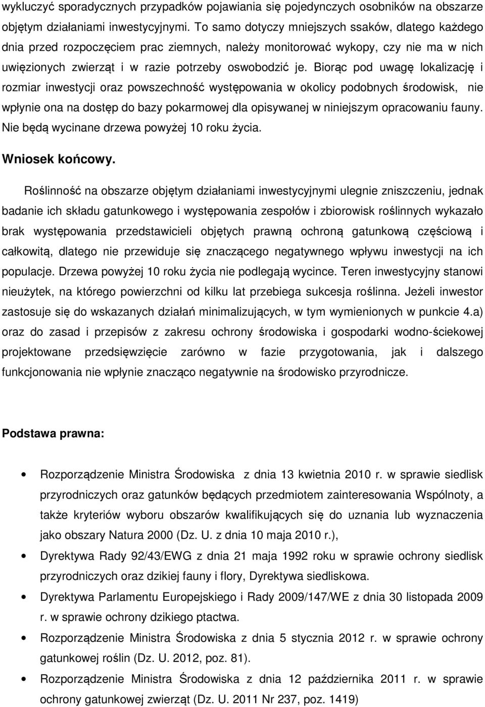 Biorąc pod uwagę lokalizację i rozmiar inwestycji oraz powszechność występowania w okolicy podobnych środowisk, nie wpłynie ona na dostęp do bazy pokarmowej dla opisywanej w niniejszym opracowaniu