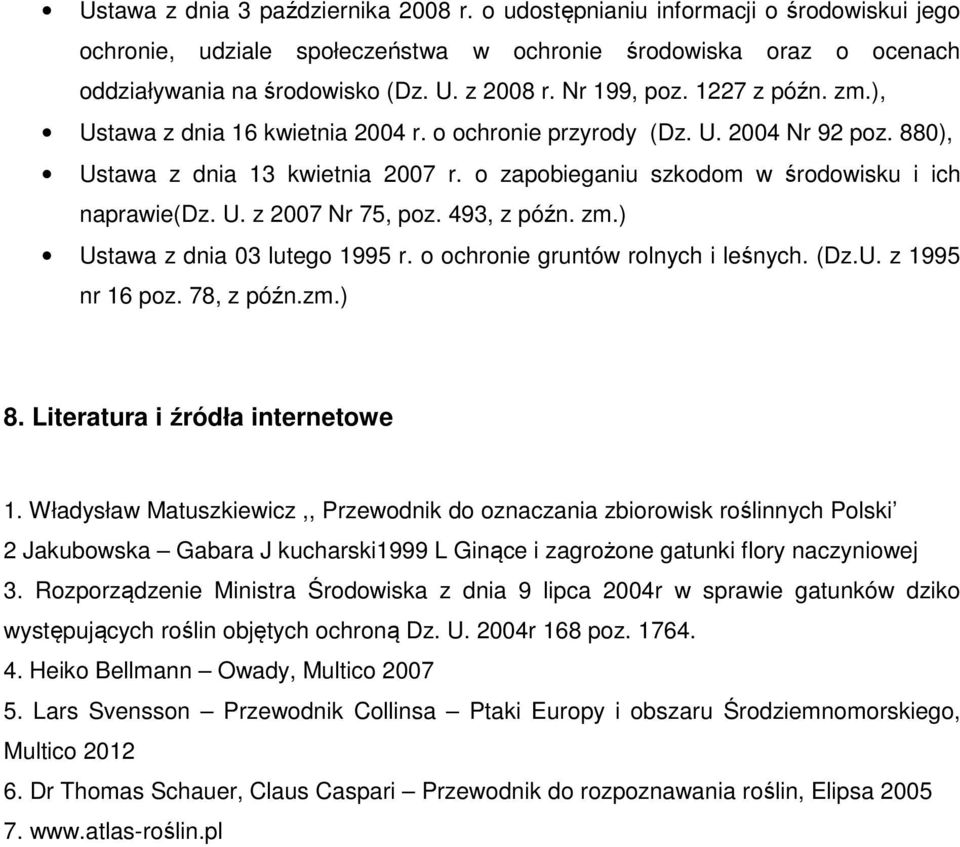 o zapobieganiu szkodom w środowisku i ich naprawie(dz. U. z 2007 Nr 75, poz. 493, z późn. zm.) Ustawa z dnia 03 lutego 1995 r. o ochronie gruntów rolnych i leśnych. (Dz.U. z 1995 nr 16 poz.