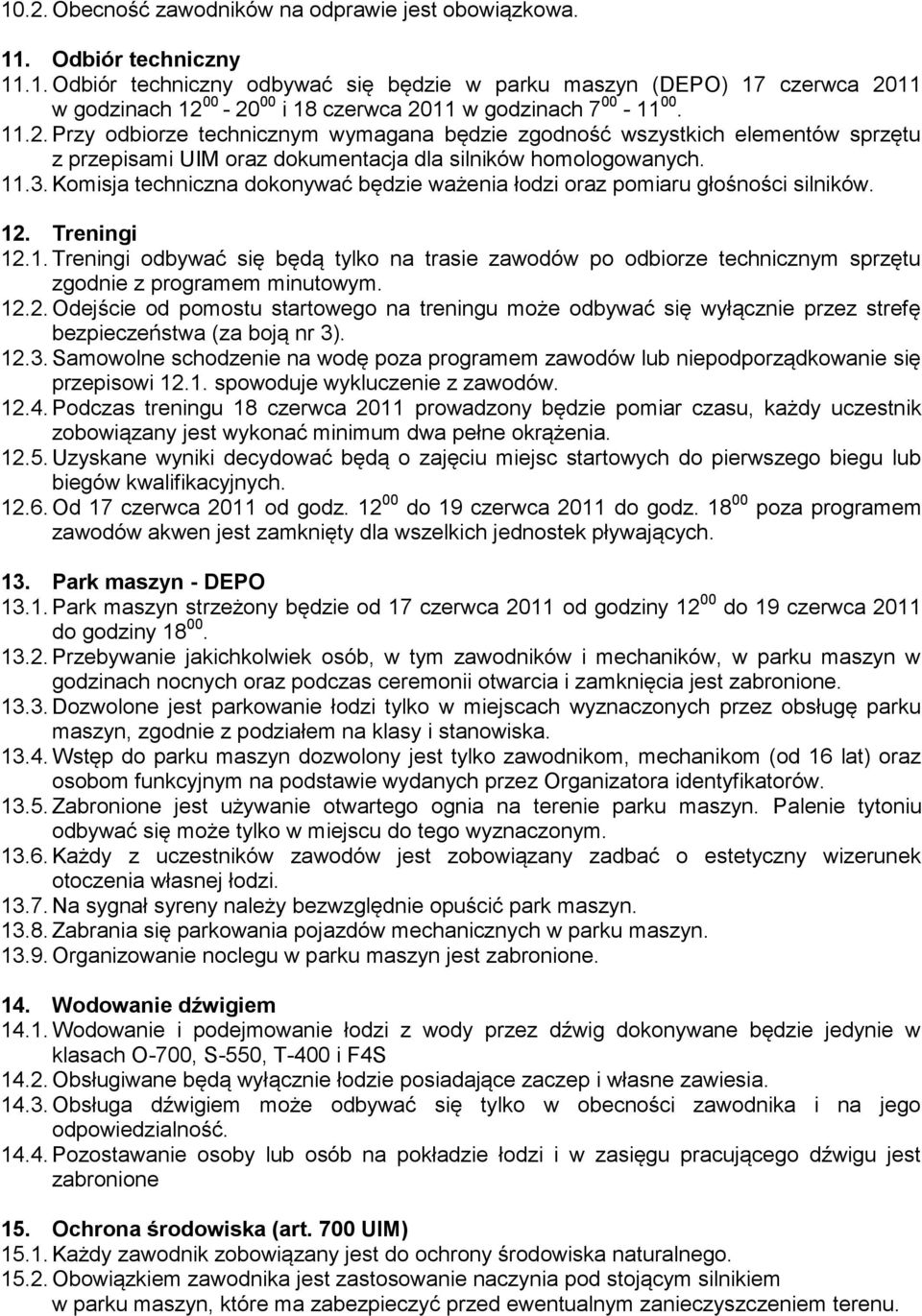 Komisja techniczna dokonywać będzie ważenia łodzi oraz pomiaru głośności silników. 12. Treningi 12.1. Treningi odbywać się będą tylko na trasie zawodów po odbiorze technicznym sprzętu zgodnie z programem minutowym.