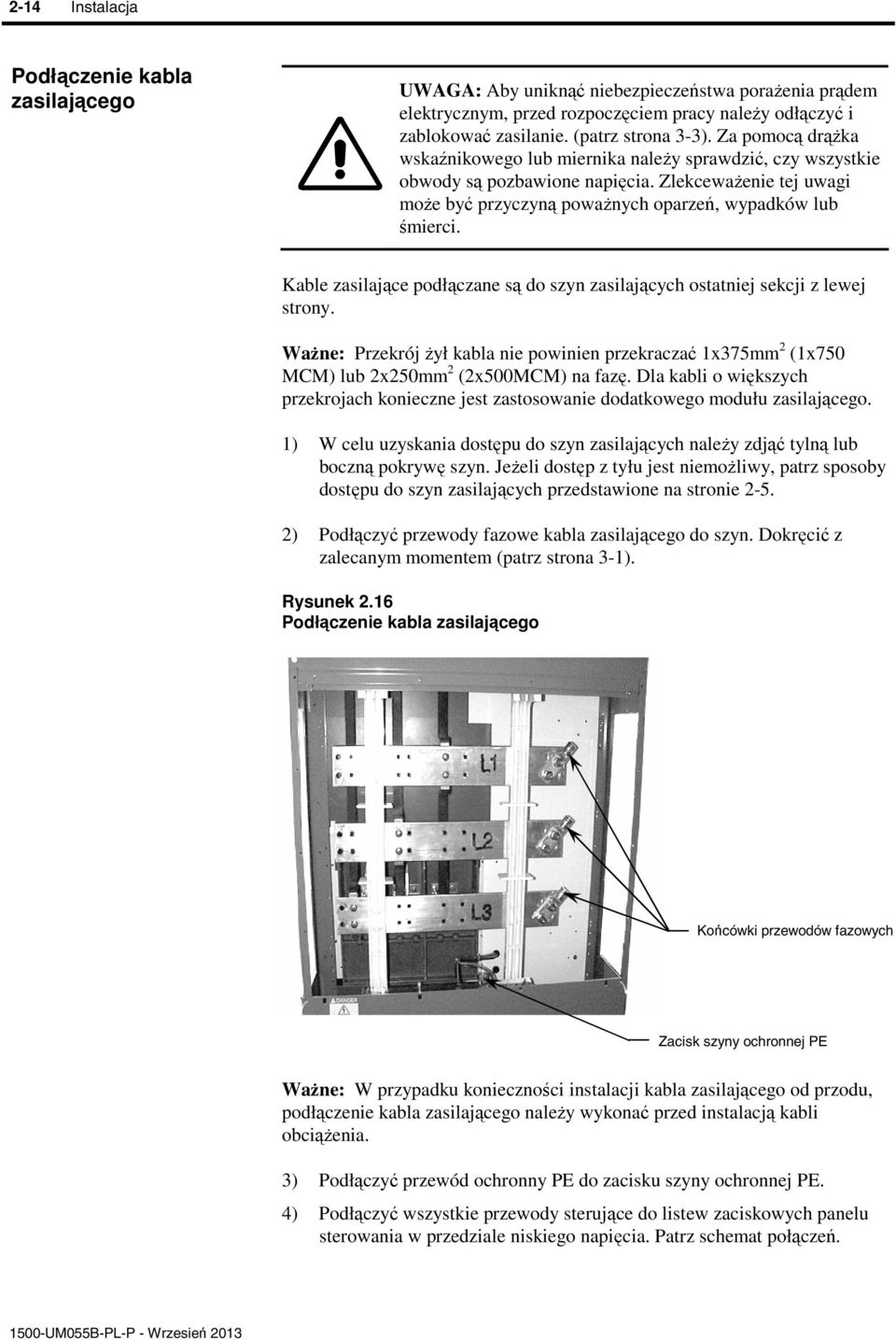 Kable zasilajce podłczane s do szyn zasilajcych ostatniej sekcji z lewej strony. Wane: Przekrój ył kabla nie powinien przekracza 1x375mm 2 (1x750 MCM) lub 2x250mm 2 (2x500MCM) na faz.