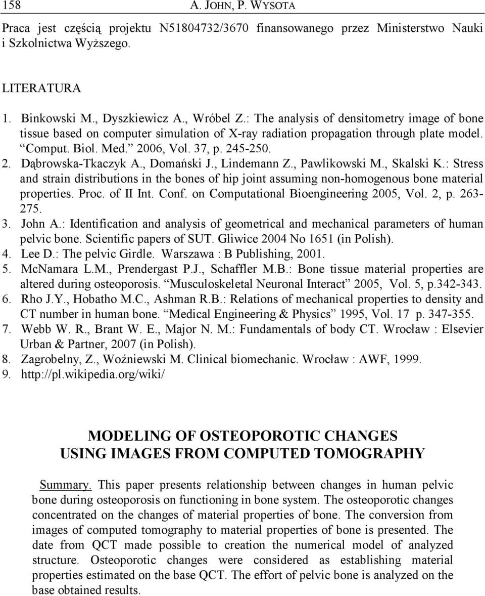 , Domański J., Lindemann Z., Pawlikowski M., Skalski K.: Stress and strain distributions in the bones of hip joint assuming non-homogenous bone material properties. Proc. of II Int. Conf.