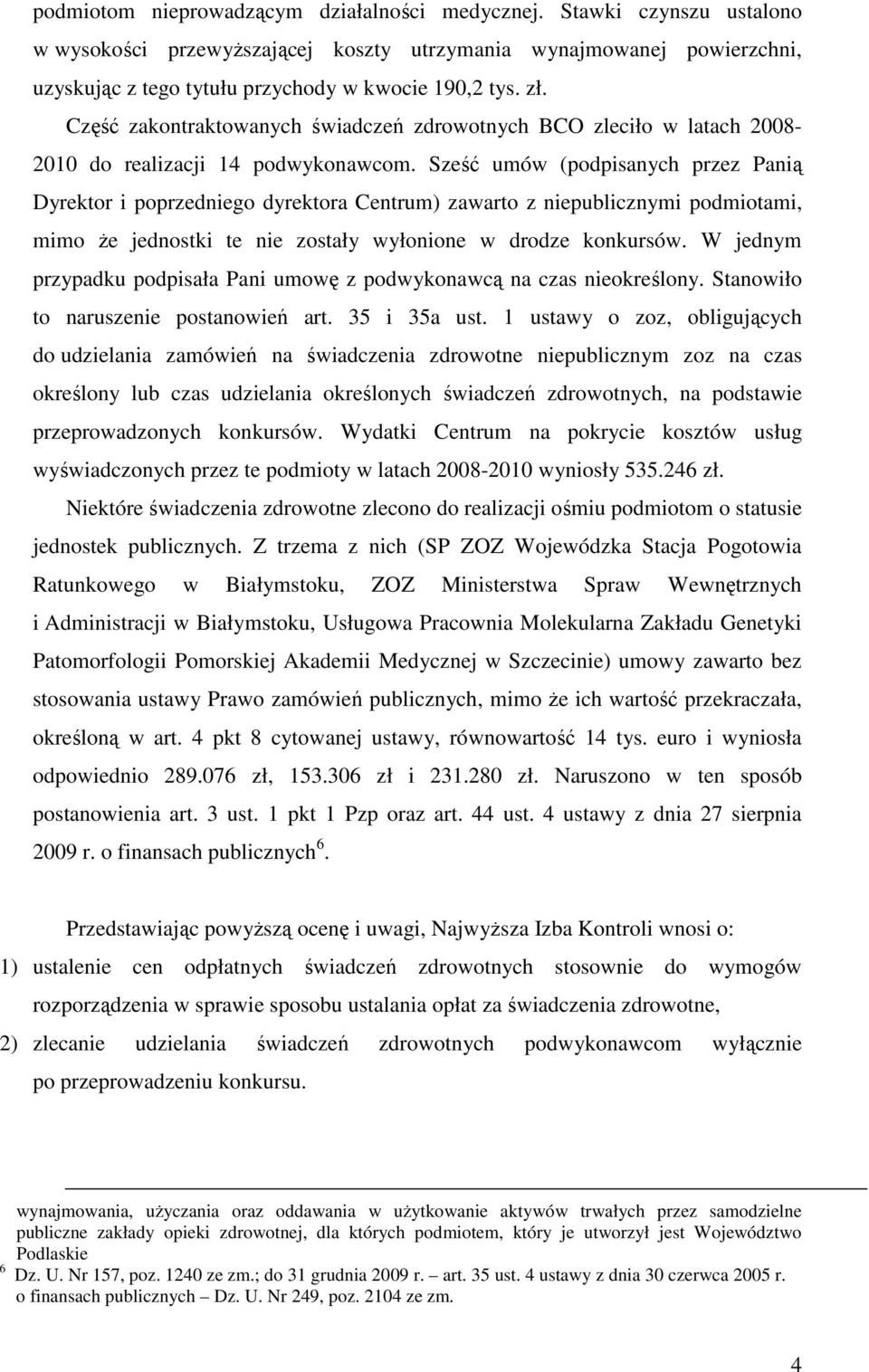 Sześć umów (podpisanych przez Panią Dyrektor i poprzedniego dyrektora Centrum) zawarto z niepublicznymi podmiotami, mimo że jednostki te nie zostały wyłonione w drodze konkursów.