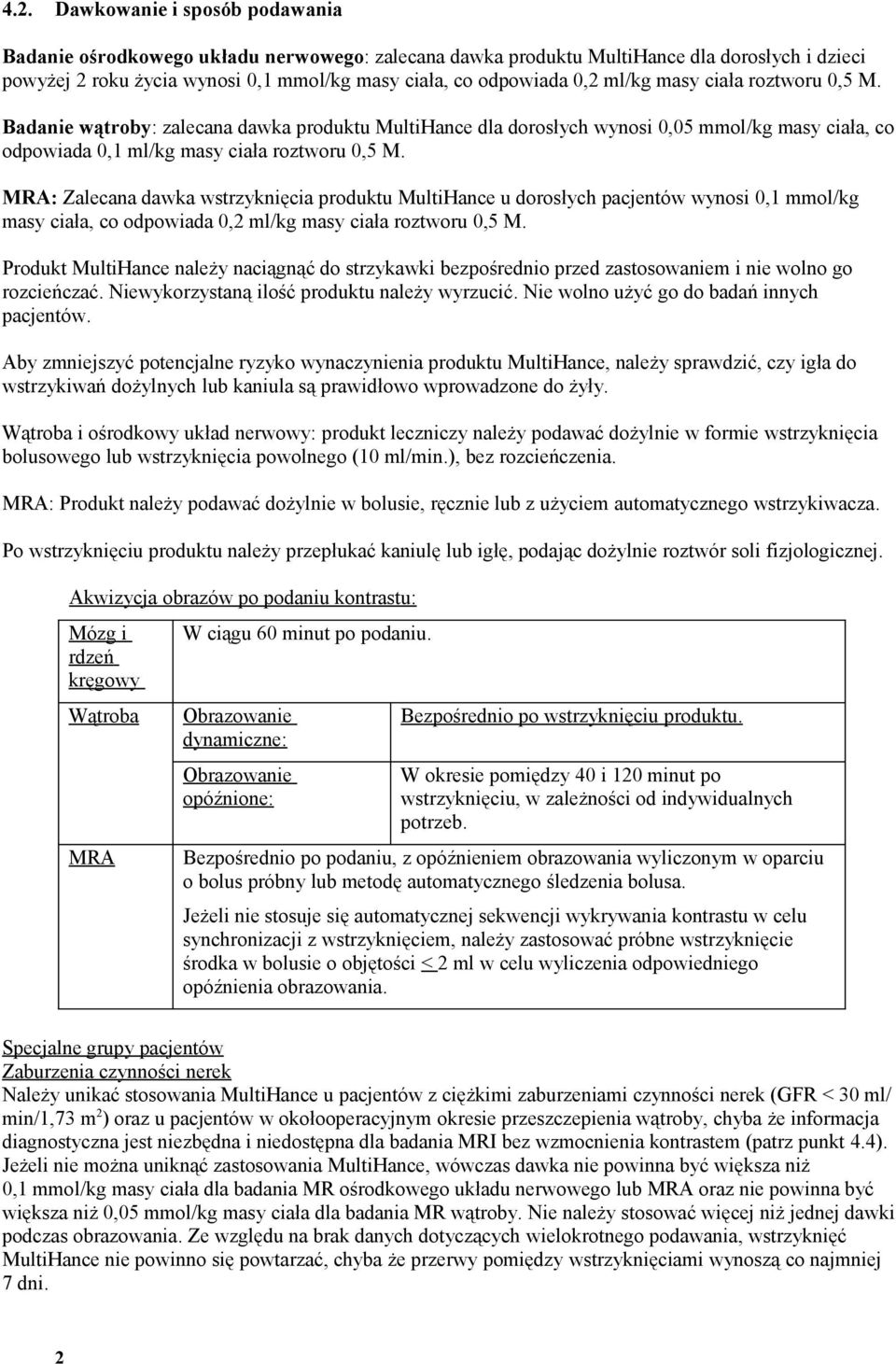 MRA: Zalecana dawka wstrzyknięcia produktu MultiHance u dorosłych pacjentów wynosi 0,1 mmol/kg masy ciała, co odpowiada 0,2 ml/kg masy ciała roztworu 0,5 M.