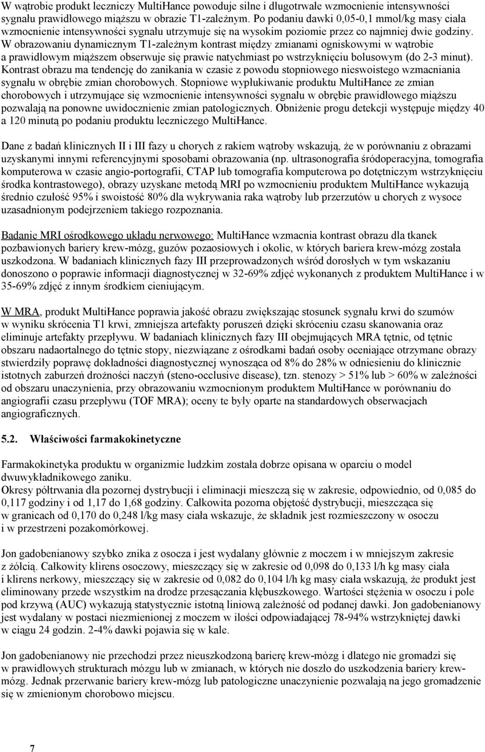 W obrazowaniu dynamicznym T1-zależnym kontrast między zmianami ogniskowymi w wątrobie a prawidłowym miąższem obserwuje się prawie natychmiast po wstrzyknięciu bolusowym (do 2-3 minut).