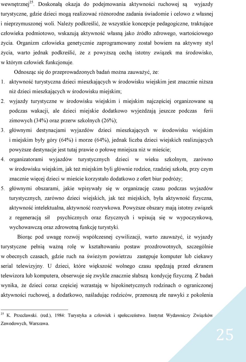 Organizm człowieka genetycznie zaprogramowany został bowiem na aktywny styl życia, warto jednak podkreślić, że z powyższą cechą istotny związek ma środowisko, w którym człowiek funkcjonuje.