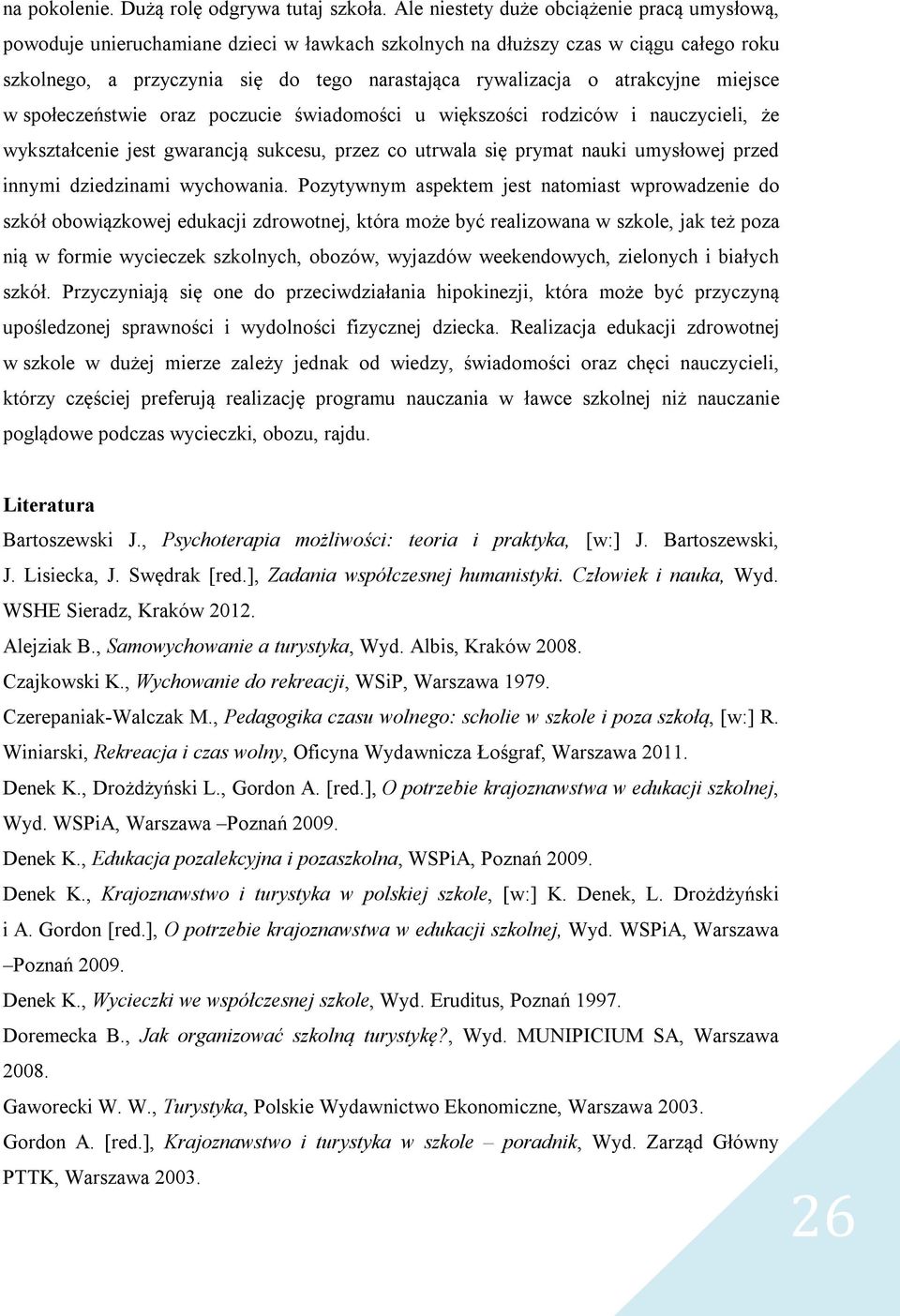 atrakcyjne miejsce w społeczeństwie oraz poczucie świadomości u większości rodziców i nauczycieli, że wykształcenie jest gwarancją sukcesu, przez co utrwala się prymat nauki umysłowej przed innymi