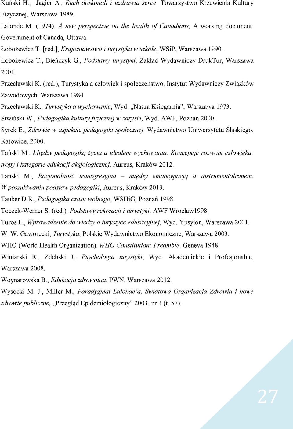 Przecławski K. (red.), Turystyka a człowiek i społeczeństwo. Instytut Wydawniczy Związków Zawodowych, Warszawa 1984. Przecławski K., Turystyka a wychowanie, Wyd. Nasza Księgarnia, Warszawa 1973.