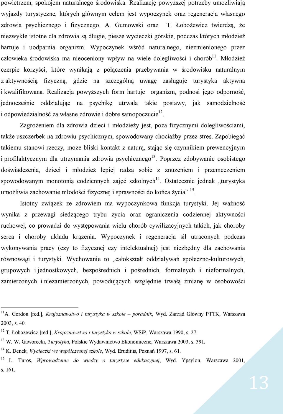 Łobożewicz twierdzą, że niezwykle istotne dla zdrowia są długie, piesze wycieczki górskie, podczas których młodzież hartuje i uodparnia organizm.