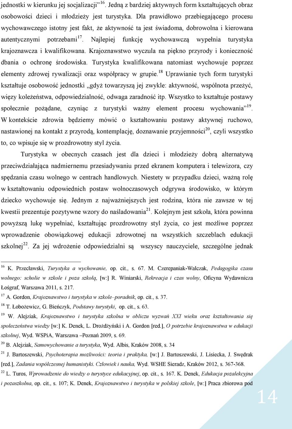 Najlepiej funkcję wychowawczą wypełnia turystyka krajoznawcza i kwalifikowana. Krajoznawstwo wyczula na piękno przyrody i konieczność dbania o ochronę środowiska.