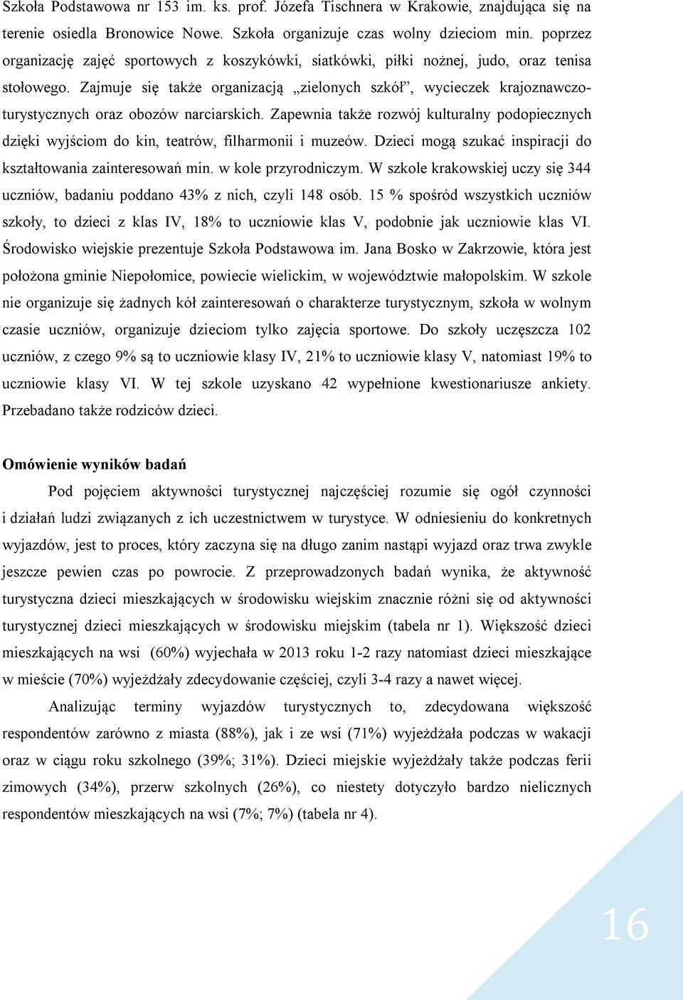 Zajmuje się także organizacją zielonych szkół, wycieczek krajoznawczoturystycznych oraz obozów narciarskich.