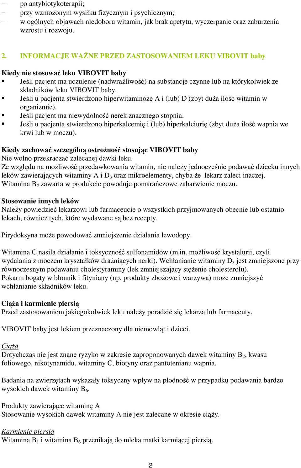 VIBOVIT baby. Jeśli u pacjenta stwierdzono hiperwitaminozę A i (lub) D (zbyt duŝa ilość witamin w organizmie). Jeśli pacjent ma niewydolność nerek znacznego stopnia.