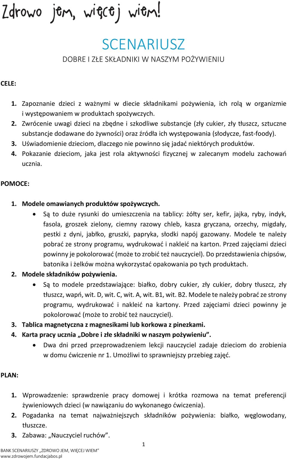 Uświadomienie dzieciom, dlaczego nie powinno się jadać niektórych produktów. 4. Pokazanie dzieciom, jaka jest rola aktywności fizycznej w zalecanym modelu zachowań ucznia. POMOCE: 1.