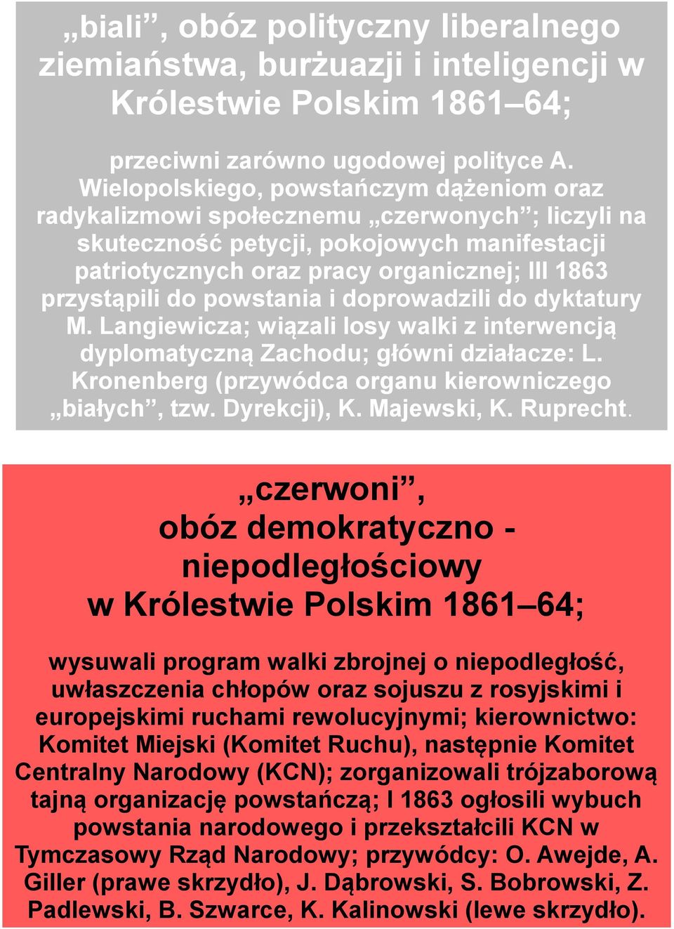 powstania i doprowadzili do dyktatury M. Langiewicza; wiązali losy walki z interwencją dyplomatyczną Zachodu; główni działacze: L. Kronenberg (przywódca organu kierowniczego białych, tzw.