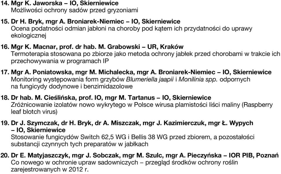 r K. Macnar, prof. dr hab. M. Grabowski UR, Kraków Termoterapia stosowana po zbiorze jako metoda ochrony jabłek przed chorobami w trakcie ich przechowywania w programach IP 17. Mgr A.