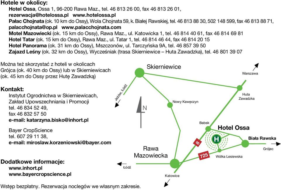 46 814 40 61, fax 46 814 69 81 Hotel Tatar (ok. 15 km do Ossy), Rawa Maz., ul. Tatar 1, tel. 46 814 46 44, fax 46 814 20 15 Hotel Panorama (ok. 31 km do Ossy), Mszczonów, ul. Tarczyńska 9A, tel.