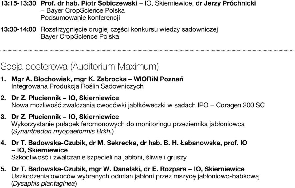 Polska Sesja posterowa (Auditorium Maximum) 1. Mgr A. Błochowiak, mgr K. Zabrocka WIORiN Poznań Integrowana Produkcja Roślin Sadowniczych 2. Dr Z.
