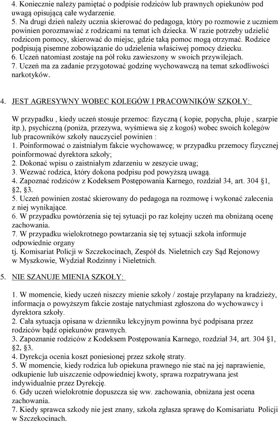 W razie potrzeby udzielić rodzicom pomocy, skierować do miejsc, gdzie taką pomoc mogą otrzymać. Rodzice podpisują pisemne zobowiązanie do udzielenia właściwej pomocy dziecku. 6.