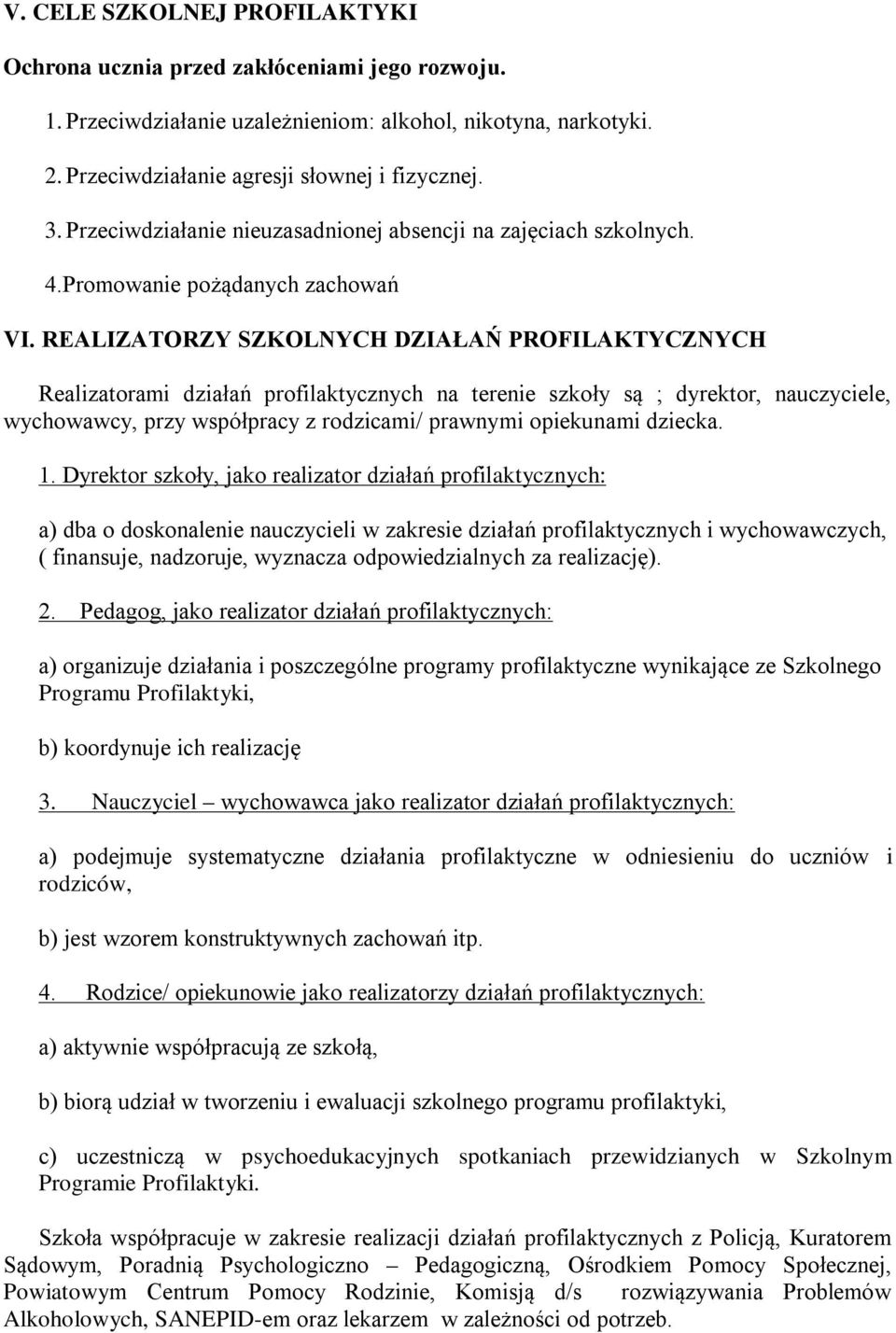 REALIZATORZY SZKOLNYCH DZIAŁAŃ PROFILAKTYCZNYCH Realizatorami działań profilaktycznych na terenie szkoły są ; dyrektor, nauczyciele, wychowawcy, przy współpracy z rodzicami/ prawnymi opiekunami