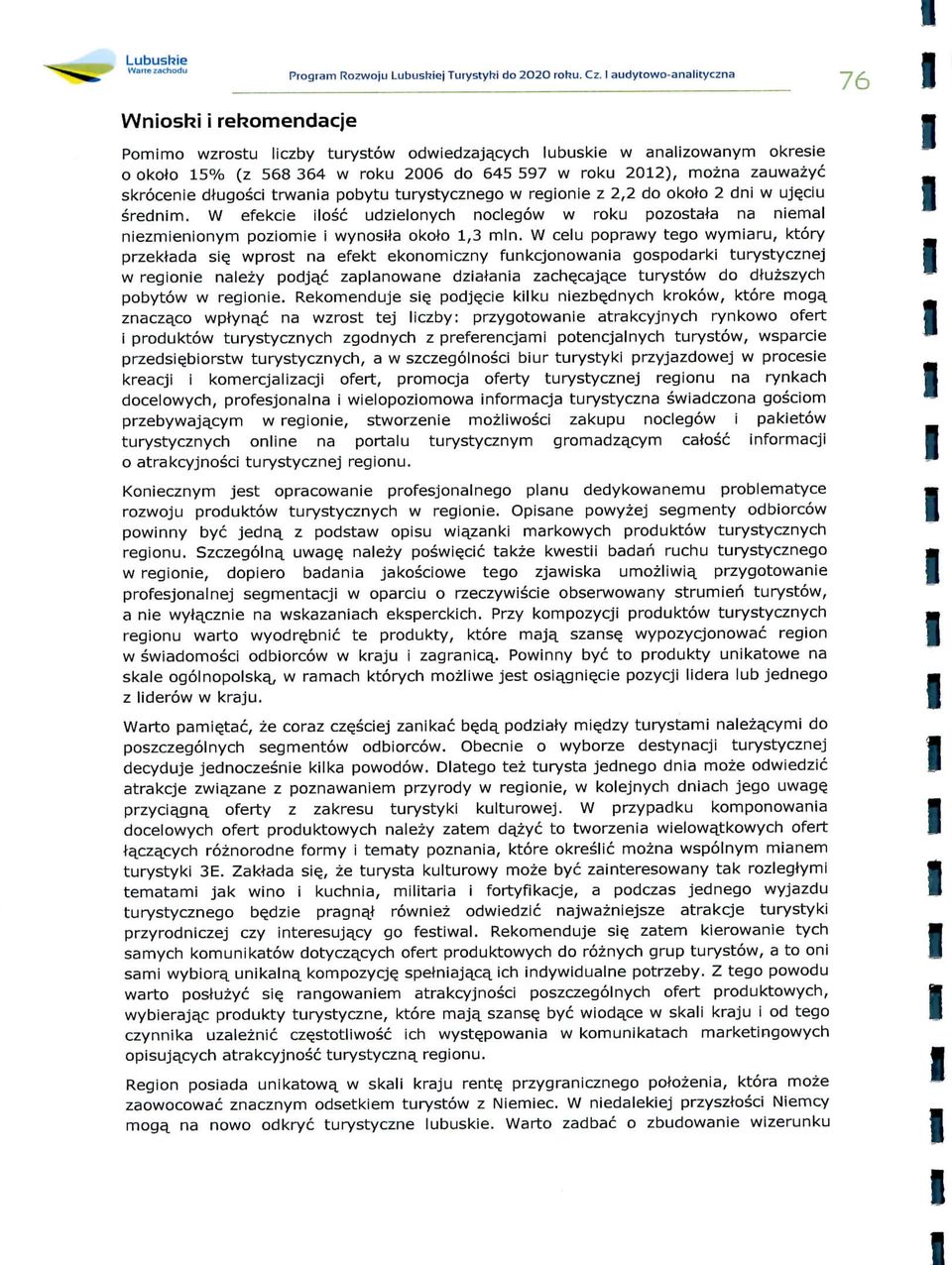 turystycznego w regone z 2,2 do okoto 2 dn w uje,cu srednm. W efekce losc udzelonych noclegow w roku pozostata na nemal nezmenonym pozome wynosta okoto,3 mln.