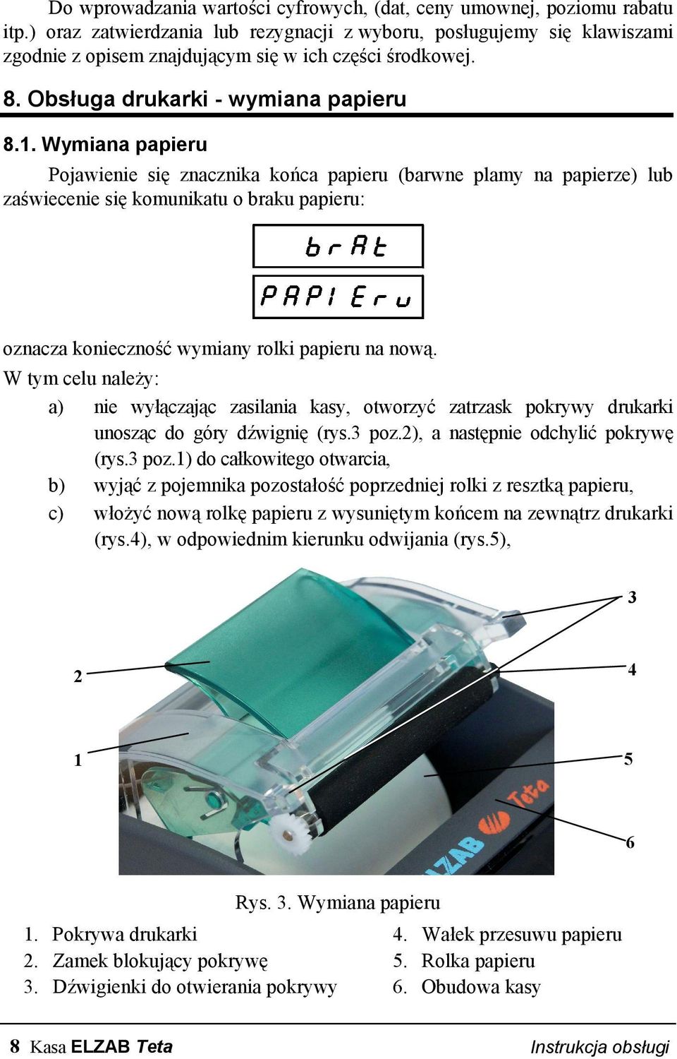 Wymiana papieru Pojawienie się znacznika końca papieru (barwne plamy na papierze) lub zaświecenie się komunikatu o braku papieru: oznacza konieczność wymiany rolki papieru na nową.