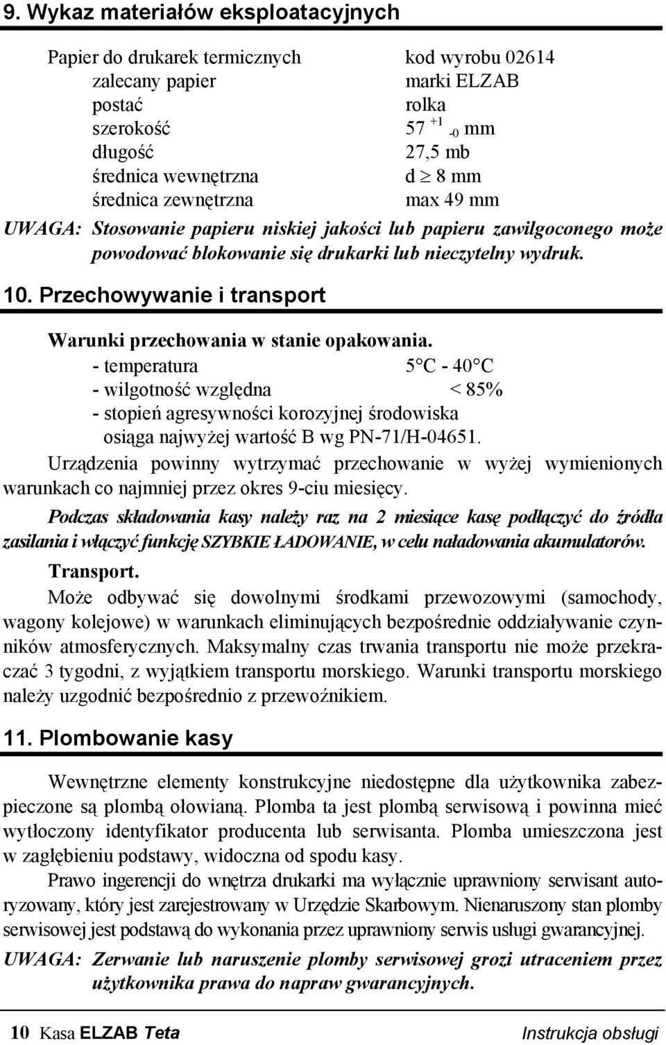 Przechowywanie i transport Warunki przechowania w stanie opakowania.