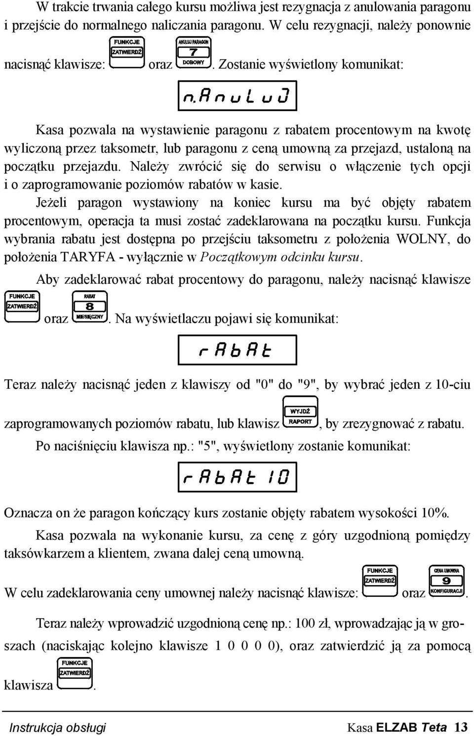 Należy zwrócić się do serwisu o włączenie tych opcji i o zaprogramowanie poziomów rabatów w kasie.