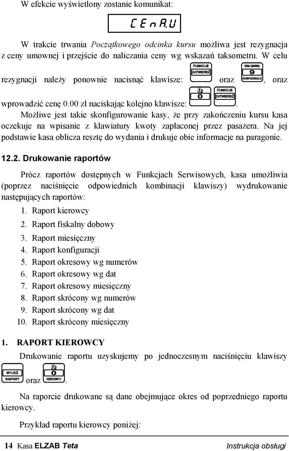 Możliwe jest takie skonfigurowanie kasy, że przy zakończeniu kursu kasa oczekuje na wpisanie z klawiatury kwoty zapłaconej przez pasażera.