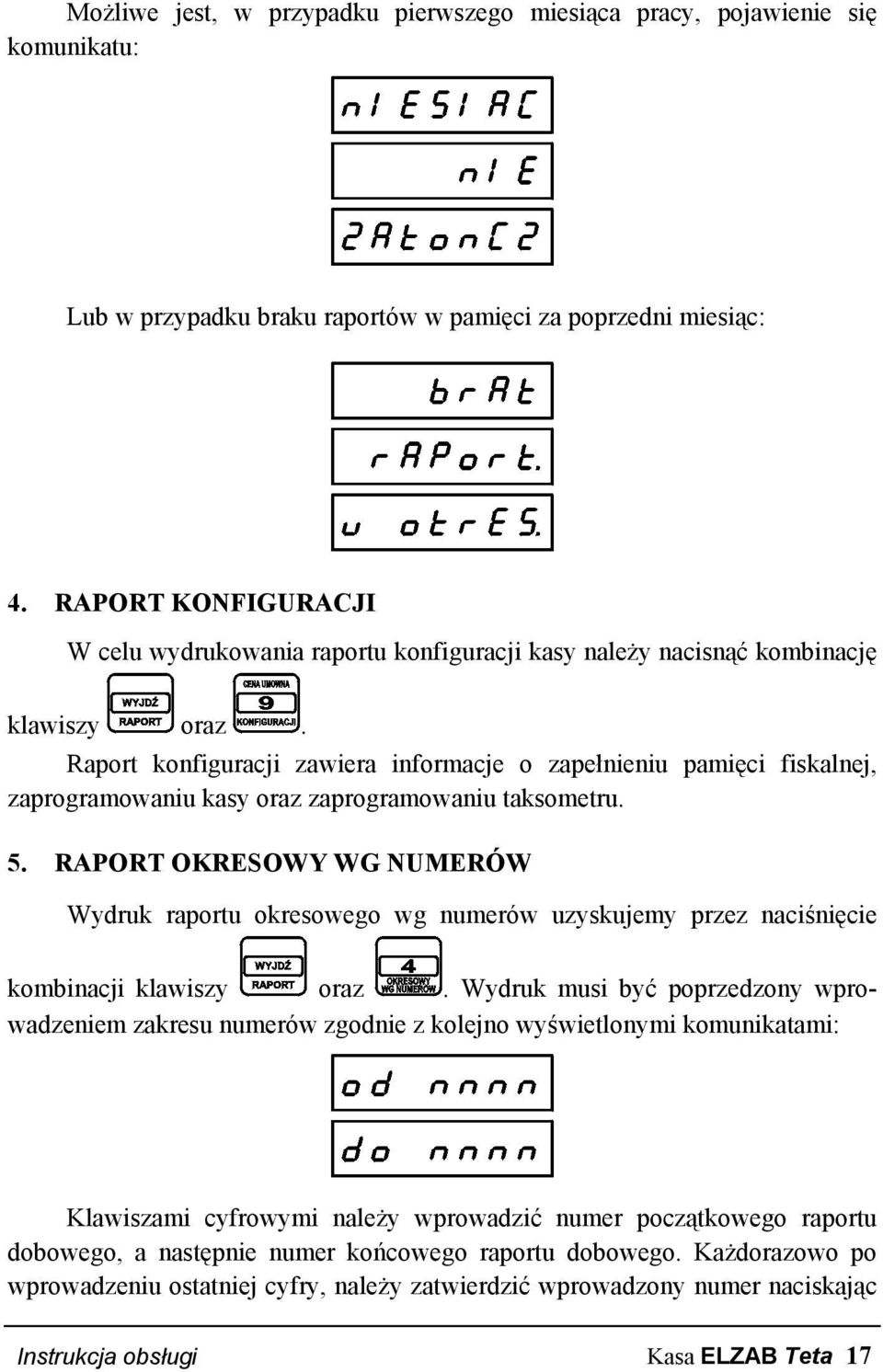 Raport konfiguracji zawiera informacje o zapełnieniu pamięci fiskalnej, zaprogramowaniu kasy oraz zaprogramowaniu taksometru. 5.