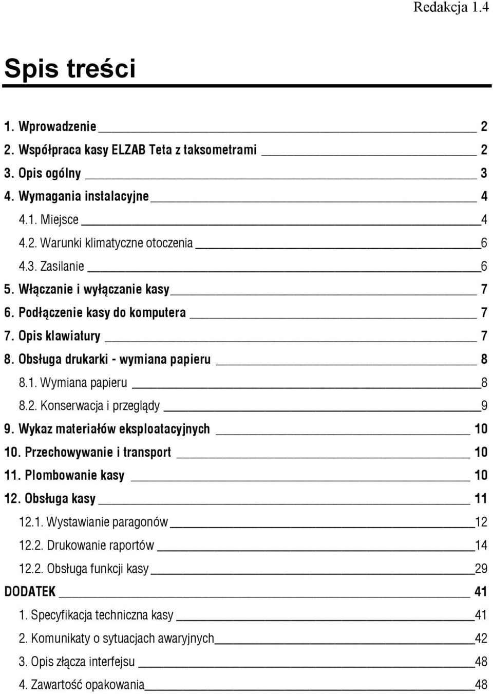 Konserwacja i przeglądy 9 9. Wykaz materiałów eksploatacyjnych 10 10. Przechowywanie i transport 10 11. Plombowanie kasy 10 12. Obsługa kasy 11 12.1. Wystawianie paragonów 12 12.2. Drukowanie raportów 14 12.