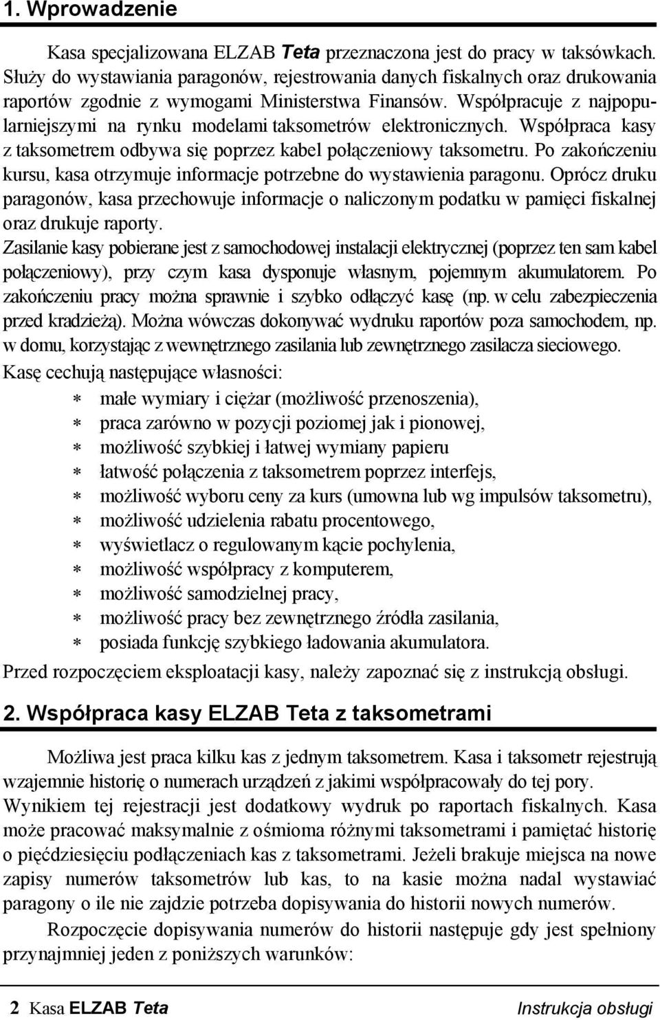 Współpracuje z najpopularniejszymi na rynku modelami taksometrów elektronicznych. Współpraca kasy z taksometrem odbywa się poprzez kabel połączeniowy taksometru.